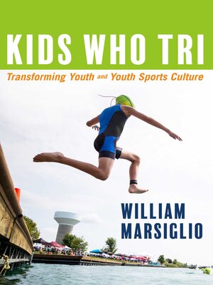 cover image of Kids Who Tri: Transforming Youth and Youth Sports Culture